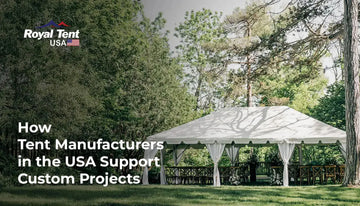 How Tent Manufacturers in the USA Support Custom Projects Royal Tent USA