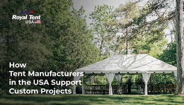 How Tent Manufacturers in the USA Support Custom Projects Staging Royal Tent USA