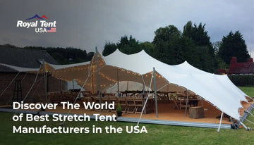 Discover The World of Best Stretch Tent Manufacturers in the USA Staging Royal Tent USA