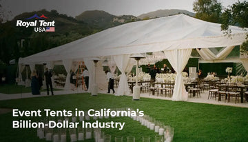 The Role of Event Tents in California’s Multi-Billion Dollar Event Industry Royal Tent USA