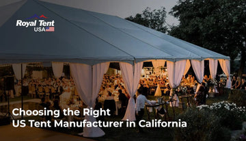 Choosing Your California Connection: Finding the Right US Tent Manufacturer Staging Royal Tent USA